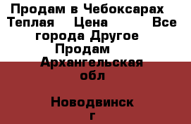 Продам в Чебоксарах!!!Теплая! › Цена ­ 250 - Все города Другое » Продам   . Архангельская обл.,Новодвинск г.